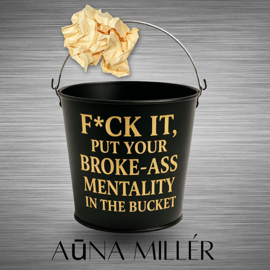 FUCK IT: Put Your Broke-Ass Mentality in the Bucket